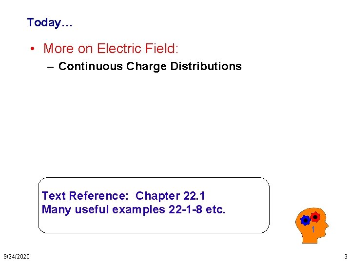 Today… • More on Electric Field: – Continuous Charge Distributions Text Reference: Chapter 22.