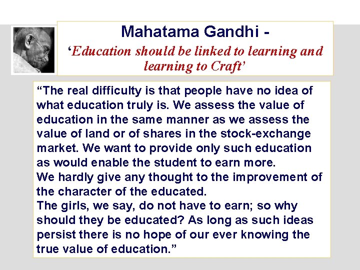 Mahatama Gandhi ‘Education should be linked to learning and learning to Craft’ “The real