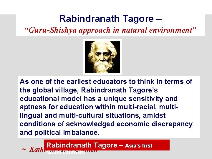 Rabindranath Tagore – “Guru-Shishya approach in natural environment” As one of the earliest educators