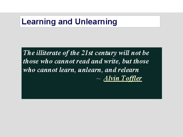 Learning and Unlearning The illiterate of the 21 st century will not be those