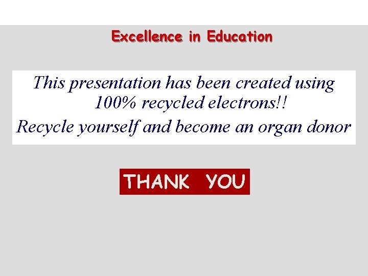 Excellence in Education This presentation has been created using 100% recycled electrons!! Recycle yourself
