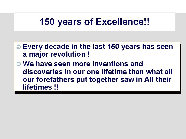 150 years of Excellence!! Ü Every decade in the last 150 years has seen