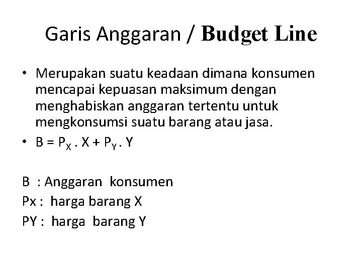 Garis Anggaran / Budget Line • Merupakan suatu keadaan dimana konsumen mencapai kepuasan maksimum