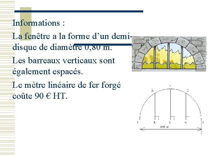 Informations : La fenêtre a la forme d’un demidisque de diamètre 0, 80 m. Informations : La fenêtre a la forme d’un demidisque de diamètre 0, 80 m.