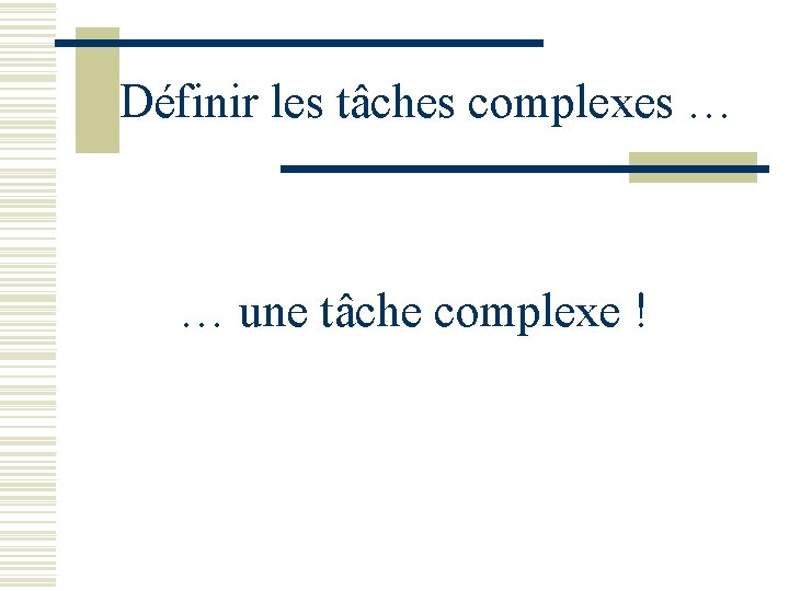 Définir les tâches complexes … … une tâche complexe ! Définir les tâches complexes … … une tâche complexe !