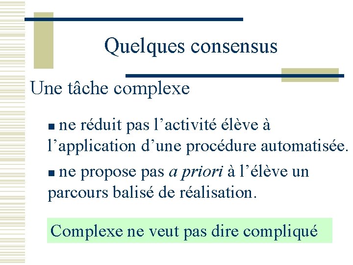 Quelques consensus Une tâche complexe ne réduit pas l’activité élève à l’application d’une procédure Quelques consensus Une tâche complexe ne réduit pas l’activité élève à l’application d’une procédure