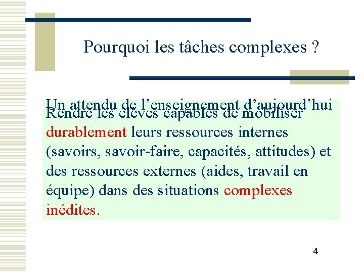Pourquoi les tâches complexes ? Un attendu de l’enseignement d’aujourd’hui Rendre les élèves capables Pourquoi les tâches complexes ? Un attendu de l’enseignement d’aujourd’hui Rendre les élèves capables