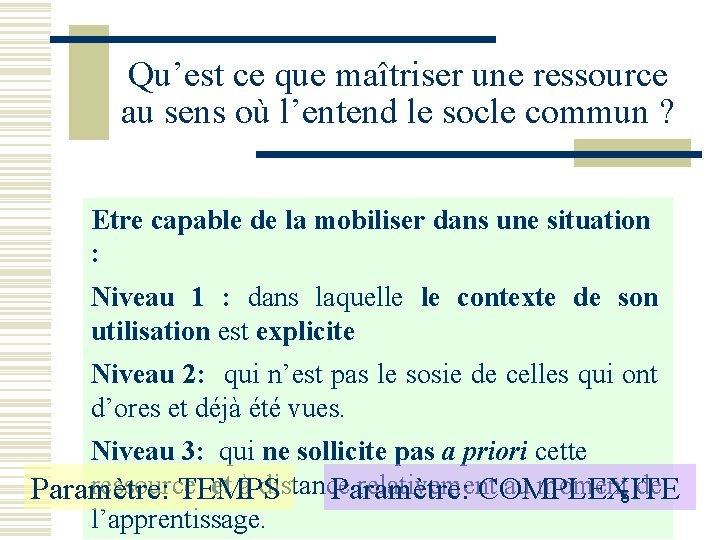 Qu’est ce que maîtriser une ressource au sens où l’entend le socle commun ? Qu’est ce que maîtriser une ressource au sens où l’entend le socle commun ?
