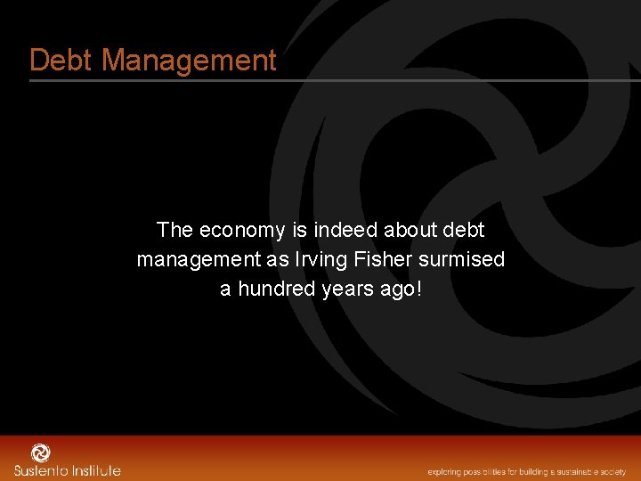 Debt Management The economy is indeed about debt management as Irving Fisher surmised a