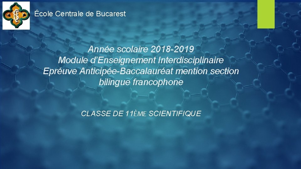 École Centrale de Bucarest Année scolaire 2018 -2019 Module d’Enseignement Interdisciplinaire Epréuve Anticipée-Baccalauréat mention