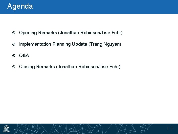 Agenda Opening Remarks (Jonathan Robinson/Lise Fuhr) Implementation Planning Update (Trang Nguyen) Q&A Closing Remarks