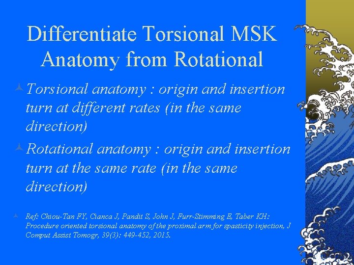 Differentiate Torsional MSK Anatomy from Rotational ©Torsional anatomy : origin and insertion turn at