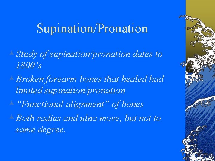 Supination/Pronation ©Study of supination/pronation dates to 1800’s ©Broken forearm bones that healed had limited