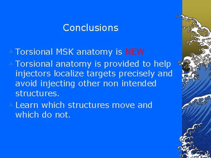 Conclusions © Torsional MSK anatomy is NEW © Torsional anatomy is provided to help