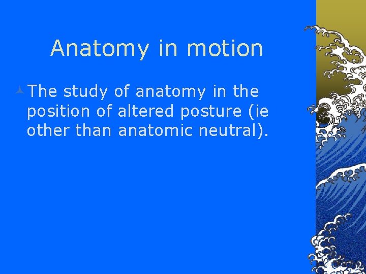 Anatomy in motion ©The study of anatomy in the position of altered posture (ie