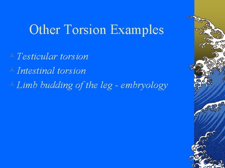 Other Torsion Examples ©Testicular torsion ©Intestinal torsion ©Limb budding of the leg - embryology