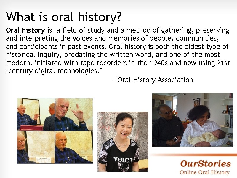 What is oral history? Oral history is "a field of study and a method