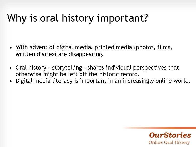 Why is oral history important? • With advent of digital media, printed media (photos,