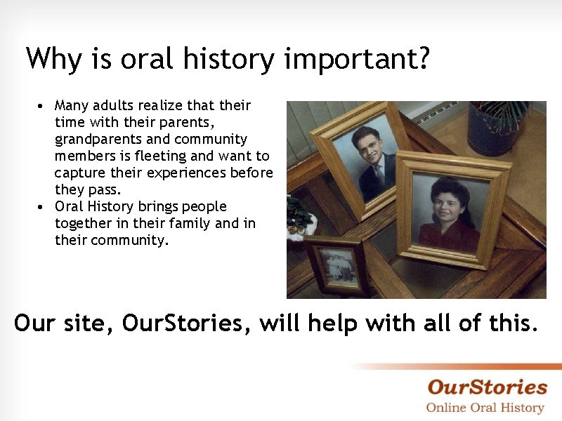 Why is oral history important? • Many adults realize that their time with their