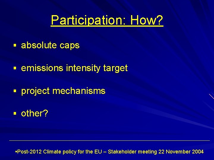 Participation: How? § absolute caps § emissions intensity target § project mechanisms § other?