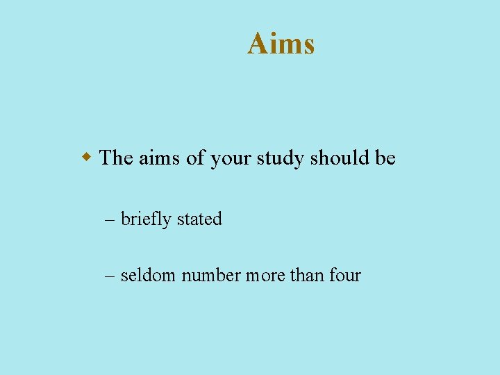 Aims w The aims of your study should be – briefly stated – seldom