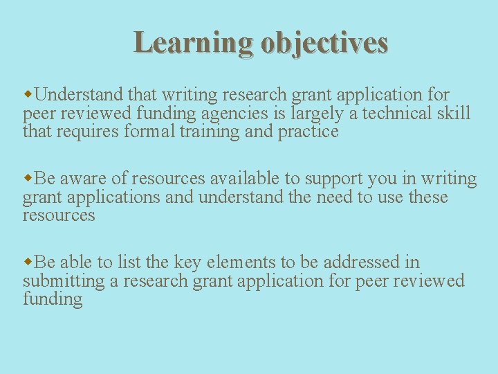 Learning objectives w. Understand that writing research grant application for peer reviewed funding agencies