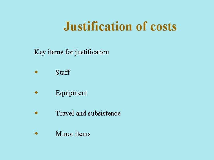 Justification of costs Key items for justification w Staff w Equipment w Travel and