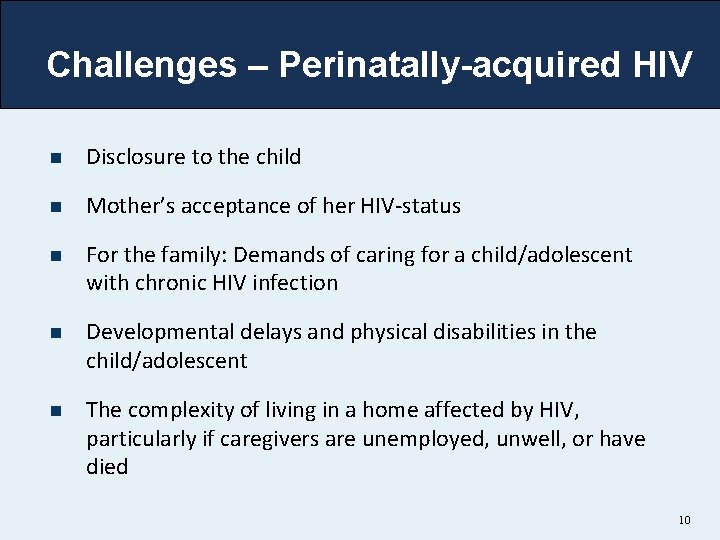 Challenges – Perinatally-acquired HIV n Disclosure to the child n Mother’s acceptance of her