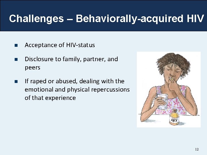 Challenges – Behaviorally-acquired HIV n Acceptance of HIV-status n Disclosure to family, partner, and