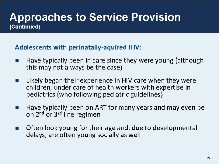 Approaches to Service Provision (Continued) Adolescents with perinatally-aquired HIV: n Have typically been in