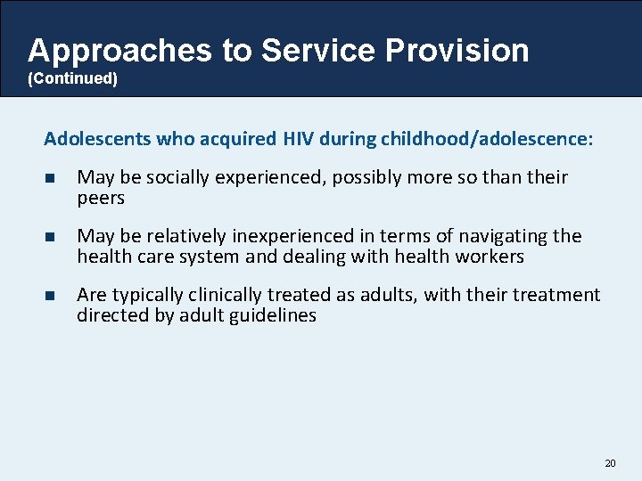 Approaches to Service Provision (Continued) Adolescents who acquired HIV during childhood/adolescence: n May be