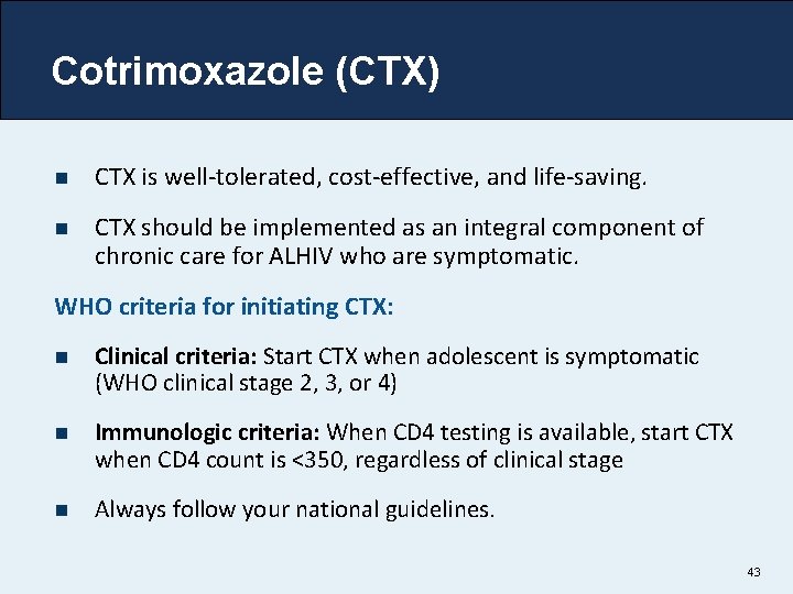 Cotrimoxazole (CTX) n CTX is well-tolerated, cost-effective, and life-saving. n CTX should be implemented