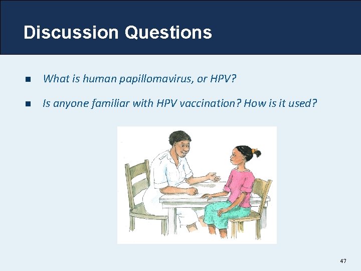 Discussion Questions n What is human papillomavirus, or HPV? n Is anyone familiar with