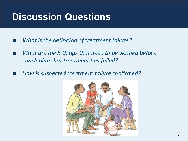 Discussion Questions n What is the definition of treatment failure? n What are the