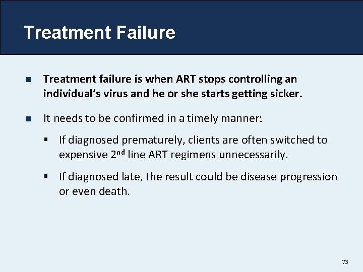 Treatment Failure n Treatment failure is when ART stops controlling an individual’s virus and