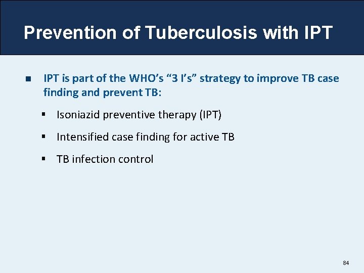 Prevention of Tuberculosis with IPT n IPT is part of the WHO’s “ 3