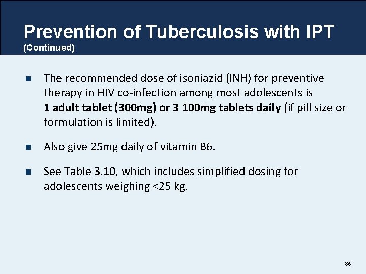 Prevention of Tuberculosis with IPT (Continued) n The recommended dose of isoniazid (INH) for