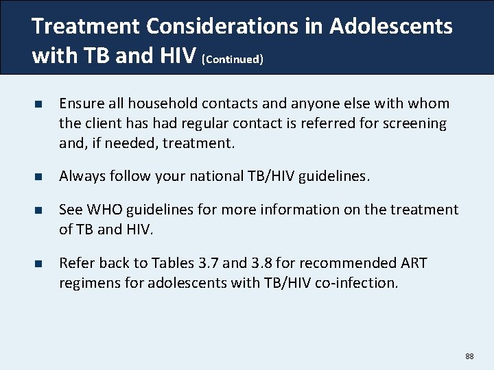 Treatment Considerations in Adolescents with TB and HIV (Continued) n Ensure all household contacts