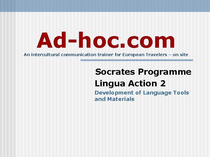 Ad-hoc. com An intercultural communication trainer for European Travelers – on site Socrates Programme