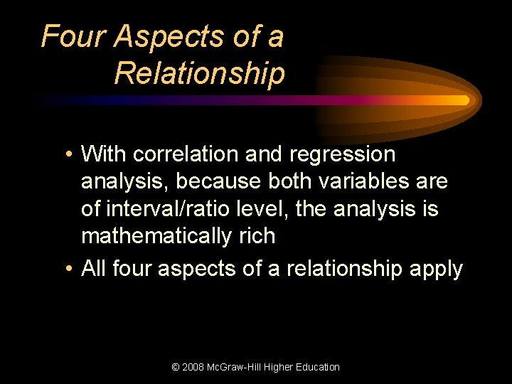 Four Aspects of a Relationship • With correlation and regression analysis, because both variables