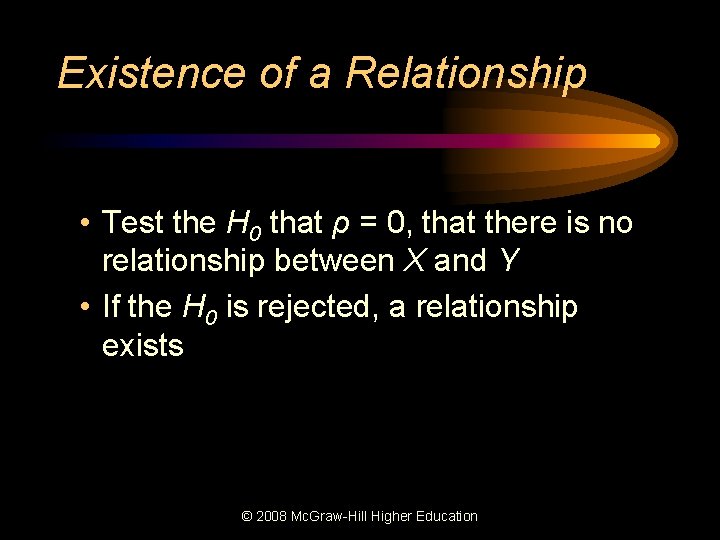 Existence of a Relationship • Test the H 0 that ρ = 0, that