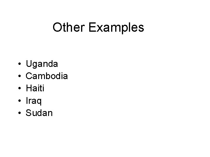 Other Examples • • • Uganda Cambodia Haiti Iraq Sudan 