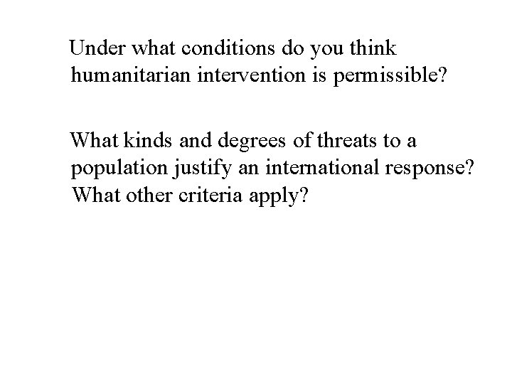 Under what conditions do you think humanitarian intervention is permissible? What kinds and degrees