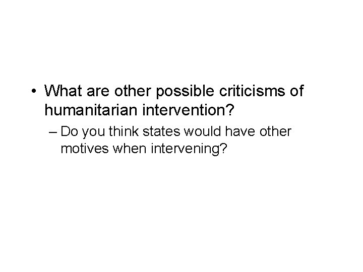  • What are other possible criticisms of humanitarian intervention? – Do you think