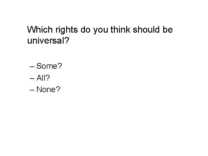 Which rights do you think should be universal? – Some? – All? – None?