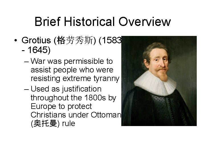 Brief Historical Overview • Grotius (格劳秀斯) (1583 - 1645) – War was permissible to