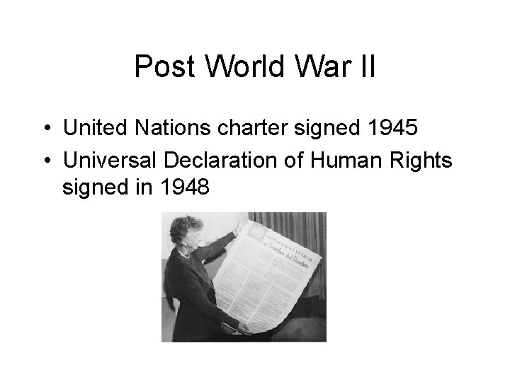 Post World War II • United Nations charter signed 1945 • Universal Declaration of