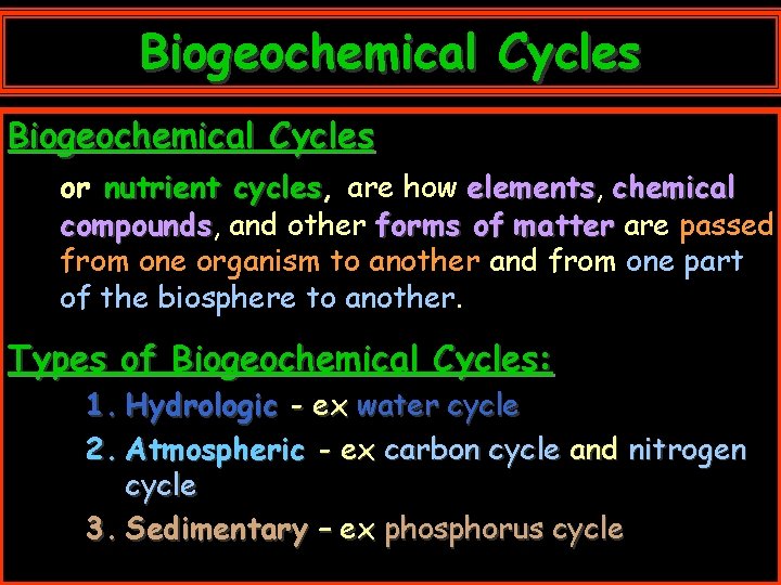 Biogeochemical Cycles or nutrient cycles, cycles are how elements, elements chemical compounds, compounds and