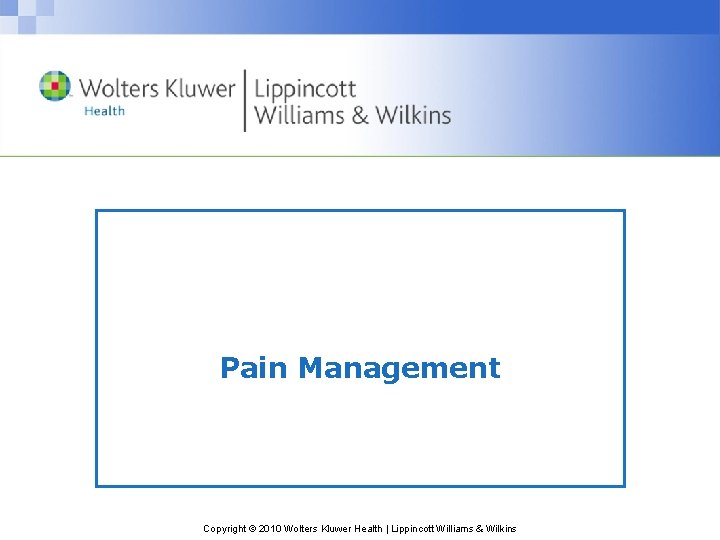 Pain Management Copyright © 2010 Wolters Kluwer Health | Lippincott Williams & Wilkins 