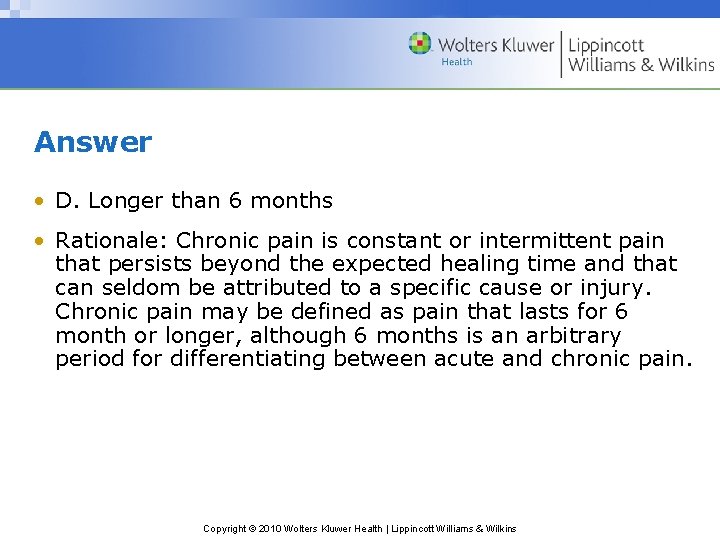 Answer • D. Longer than 6 months • Rationale: Chronic pain is constant or